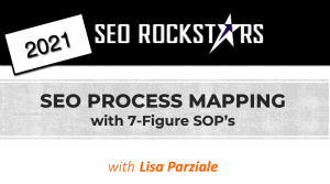 SEO Rockstars 2021 - Lisa Parziale - SEO Process Mapping